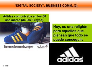 Adidas comunicaba en los 80 una marca (de las 3 rayas). Hoy, es una religión para aquellos que piensan que todo se puede conseguir: “ DIGITAL SOCIETY”. BUSINESS COMM. (3) 