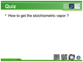 The University of Tokushima
Quiz
• How to get the stoichiometric vapor ?
 