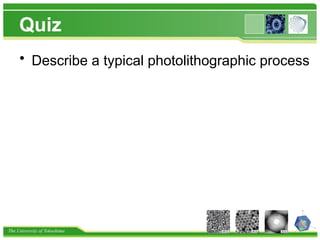 The University of Tokushima
Quiz
• Describe a typical photolithographic process
 