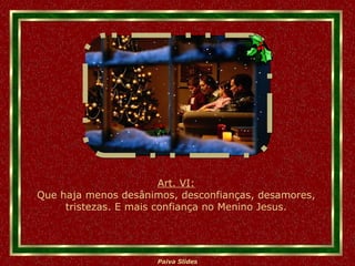 Art. VI: Que haja menos desânimos, desconfianças, desamores, tristezas. E mais confiança no Menino Jesus. 