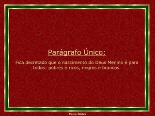 Parágrafo Único: Fica decretado que o nascimento do Deus Menino é para todos: pobres e ricos, negros e brancos. 
