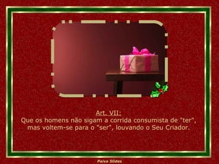 Art. VII: Que os homens não sigam a corrida consumista de "ter", mas voltem-se para o "ser", louvando o Seu Criador. 