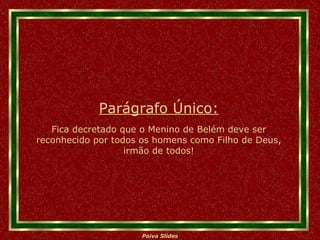 Parágrafo Único: Fica decretado que o Menino de Belém deve ser reconhecido por todos os homens como Filho de Deus, irmão de todos! 