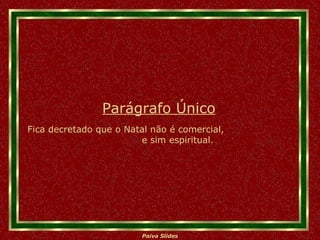 Parágrafo Único Fica decretado que o Natal não é comercial,  e sim espiritual. 