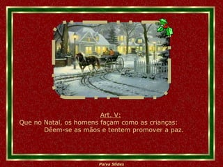 Art. V: Que no Natal, os homens façam como as crianças:  Dêem-se as mãos e tentem promover a paz. 