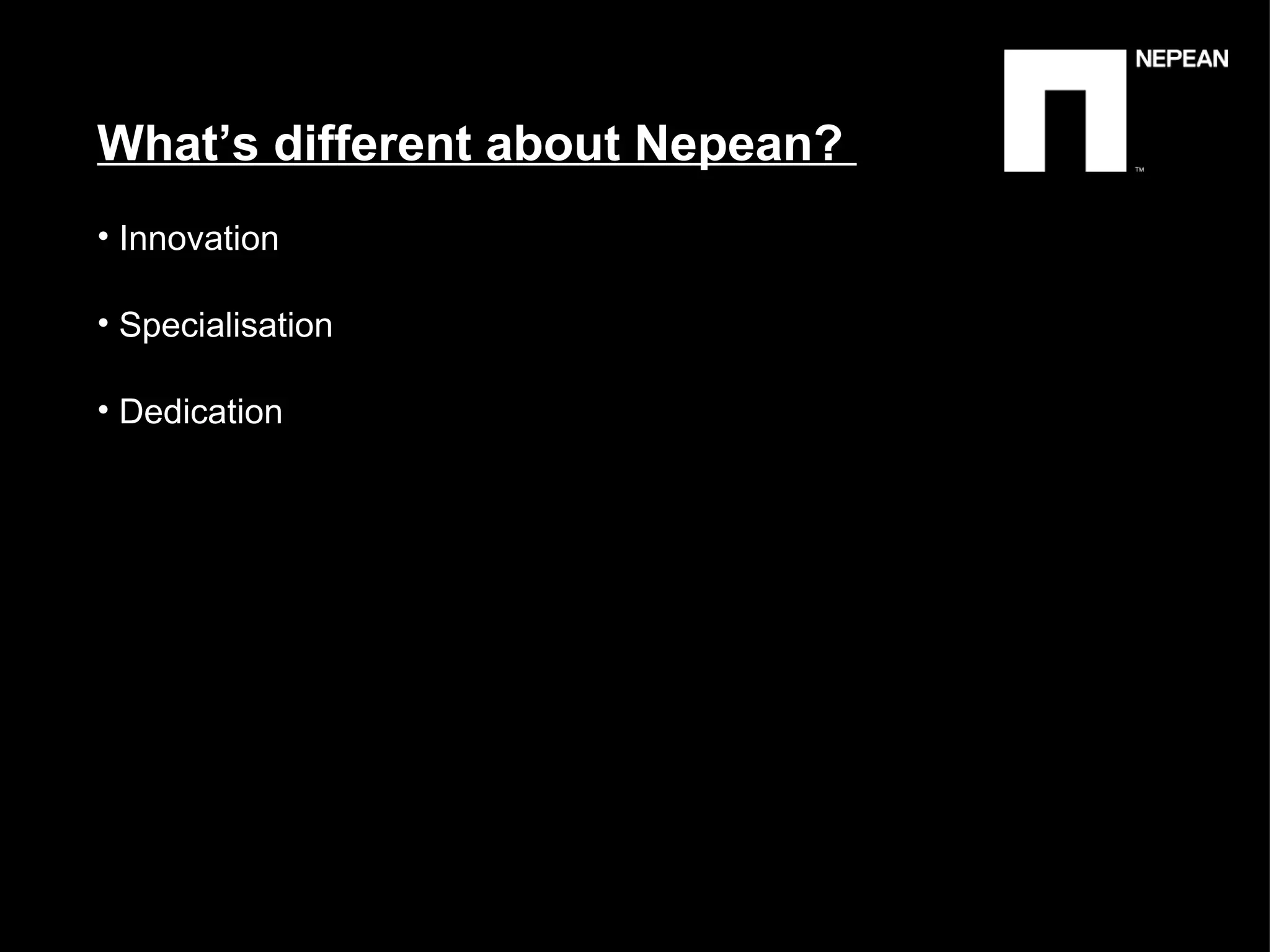What’s different about Nepean?  Innovation  Specialisation Dedication 