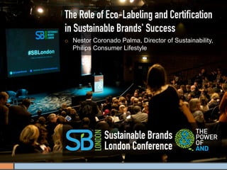 The Role of Eco-Labeling and Certiﬁcation
in Sustainable Brands' Success
¡    Nestor Coronado Palma, Director of Sustainability,
      Philips Consumer Lifestyle




                 Sustainable Brands
                 London Conference
 