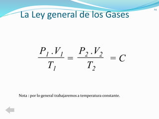 La Ley general de los Gases 
24 
= = C 
P1 .V1 
T1 
P2 .V2 
T2 
Nota : por lo general trabajaremos a temperatura constante. 
 