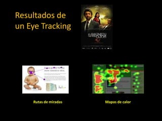 Resultados de
un Eye Tracking
Mapas de calorRutas de miradas
 