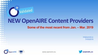 @openaire_eu
NEW OpenAIRE Content Providers
Some of the most recent from Jan. – Mar. 2019
info@openaire.eu
31/03/2019
www.openaire.eu
 