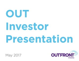 OUT
Investor
Presentation
May 2017
 