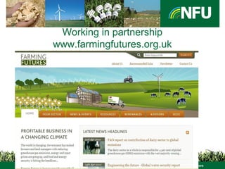 The NFU champions British farming and provides professional representation and services to its farmer and grower members
Working in partnership
www.farmingfutures.org.uk
 