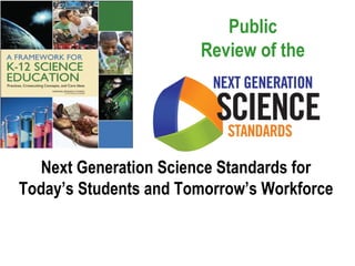 Public
                       Review of the




  Next Generation Science Standards for
Today’s Students and Tomorrow’s Workforce
 
