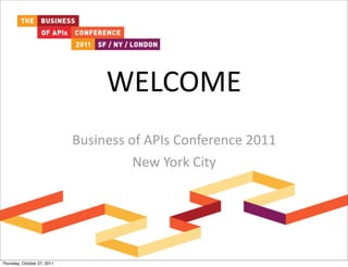 WELCOME
                             Business	
  of	
  APIs	
  Conference	
  2011
                                          New	
  York	
  City




Thursday, October 27, 2011
 