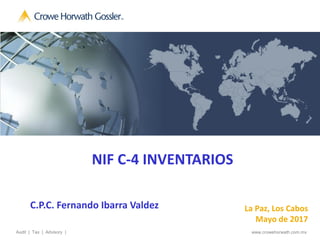 www.crowehorwath.com.mx
Audit | Tax | Advisory |
C.P.C. Fernando Ibarra Valdez La Paz, Los Cabos
Mayo de 2017
NIF C-4 INVENTARIOS
 