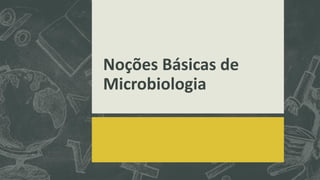 Noções Básicas de
Microbiologia
 