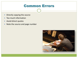 Common Errors
 Directly copying the source
 Too much information
 Avoid direct quotes
 Note the source and page number
 