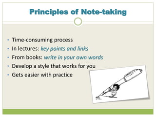 Principles of Note-taking
• Time-consuming process
• In lectures: key points and links
• From books: write in your own words
• Develop a style that works for you
• Gets easier with practice
 