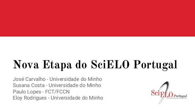 Nova Etapa do SciELO Portugal
José Carvalho - Universidade do Minho
Susana Costa - Universidade do Minho
Paulo Lopes - FCT...