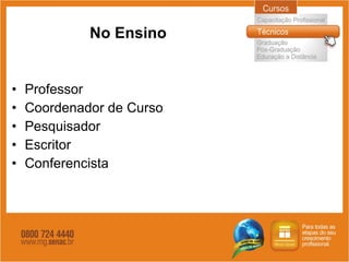 No Ensino Professor Coordenador de Curso Pesquisador Escritor Conferencista 