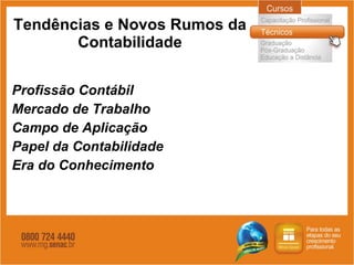 Tendências e Novos Rumos da Contabilidade Profissão Contábil  Mercado de Trabalho Campo de Aplicação Papel da Contabilidade Era do Conhecimento 