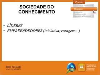 SOCIEDADE DO CONHECIMENTO LÍDERES  EMPREENDEDORES (iniciativa, coragem ...) 