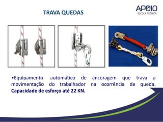 automático de ancoragem
•Equipamento
movimentação do trabalhador na ocorrência
que trava a
de queda.
Capacidade de esforço até 22 KN.
TRAVA QUEDAS
 