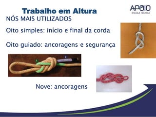 NÓS MAIS UTILIZADOS
Oito simples: início e final da corda
Oito guiado: ancoragens e segurança
Nove: ancoragens
Trabalho em Altura
 