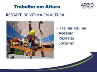 RESGATE DE VÍTIMA EM ALTURA
-
- Treinar equipe
- Acessar
- Resgatar
- Socorrer
Trabalho em Altura
 