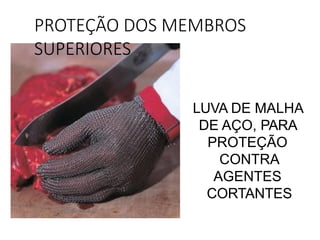 LUVA DE MALHA
DE AÇO, PARA
PROTEÇÃO
CONTRA
AGENTES
CORTANTES
PROTEÇÃO DOS MEMBROS
SUPERIORES
 