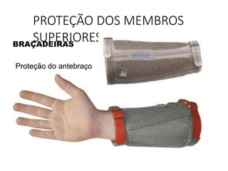 PROTEÇÃO DOS MEMBROS
SUPERIORES
BRAÇADEIRAS
Proteção do antebraço
 