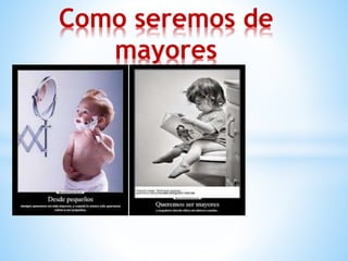 Como seremos de
mayores
 