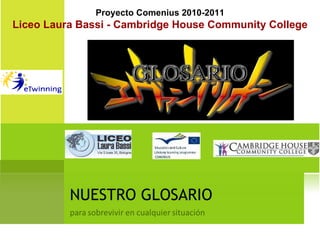 NUESTRO GLOSARIO Proyecto Comenius 2010-2011 Liceo Laura Bassi - Cambridge House  Community College 