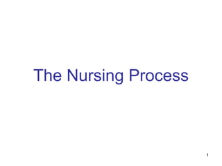 The Nursing Process



                      1
 