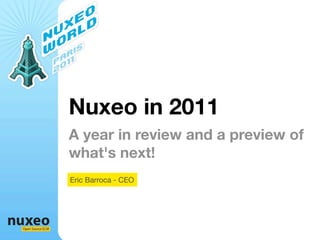 Nuxeo in 2011
                  A year in review and a preview of
                  what's next!
                  Eric Barroca - CEO




Open Source ECM
 