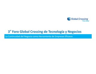 3H Foro Global Crossing de Tecnología y Negocios
La Continuidad del Negocio como Herramienta de Empresas Eficaces
 