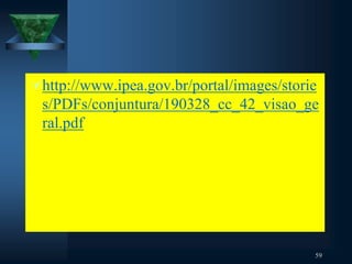 http://www.ipea.gov.br/portal/images/storie
s/PDFs/conjuntura/190328_cc_42_visao_ge
ral.pdf
59
 
