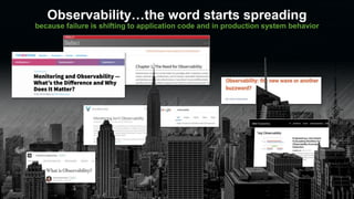 © 2018 SPLUNK INC.
Observability…the word starts spreading
because failure is shifting to application code and in production system behavior
 