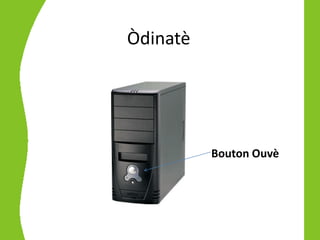 Òdinatè




          Bouton Ouvè
 