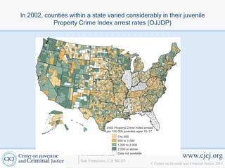 In 2002, counties within a state varied considerably in their juvenile
            Property Crime Index arrest rates (OJJDP)




                      40 Boardman Place                              www.cjcj.org
                      San Francisco, CA 94103
                                                 © Center on Juvenile and Criminal Justice 2013
 