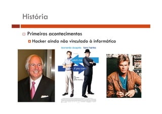 História
Primeiros acontecimentos
Hacker ainda não vinculado à informática

 