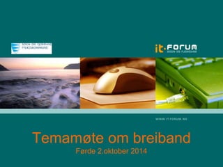 Temamøte om breiband 
Førde 2.oktober 2014 
 