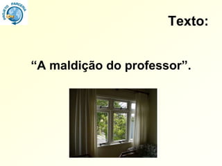 Texto:


“A maldição do professor”.
 