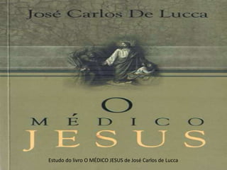 Estudo do livro O MÉDICO JESUS de José Carlos de Lucca
 