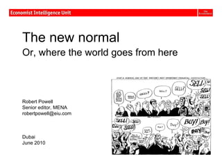 The new normal  Or, where the world goes from here Robert Powell Senior editor, MENA [email_address] Dubai June 2010 