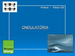ONDULATÓRIA Franco  -  Física 123 
