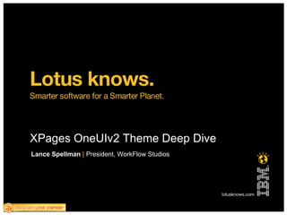 XPages OneUIv2 Theme Deep Dive Lance Spellman   |   President, WorkFlow Studios 