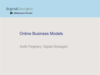Online Business Models Keith Feighery: Digital Strategist 