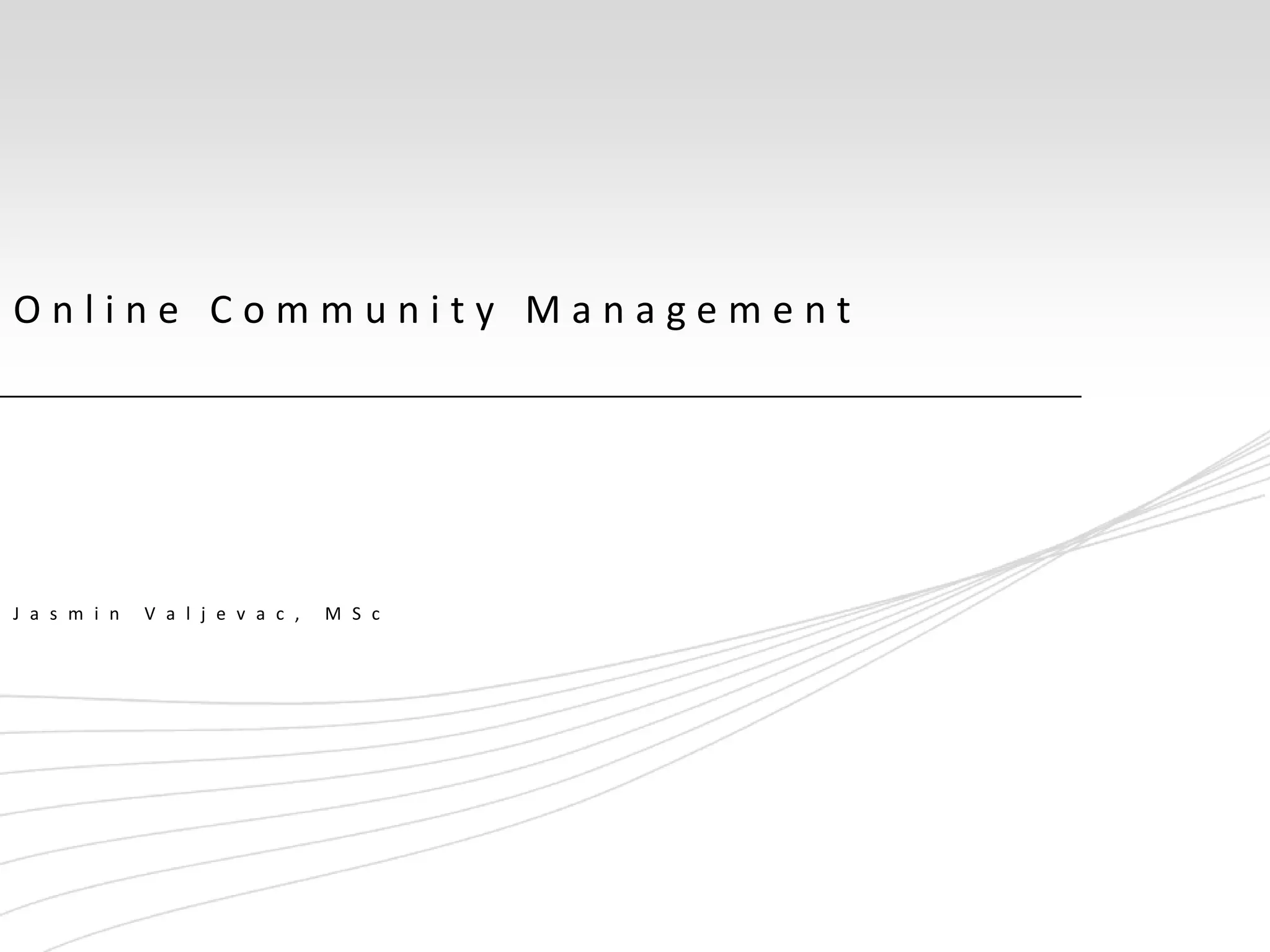 Online Community Management




J a s m i n   V a l j e v a c ,   M S c
 
