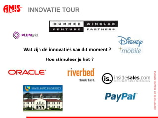 INNOVATIE TOUR




Wat zijn de innovaties van dit moment ?
         Hoe stimuleer je het ?
 